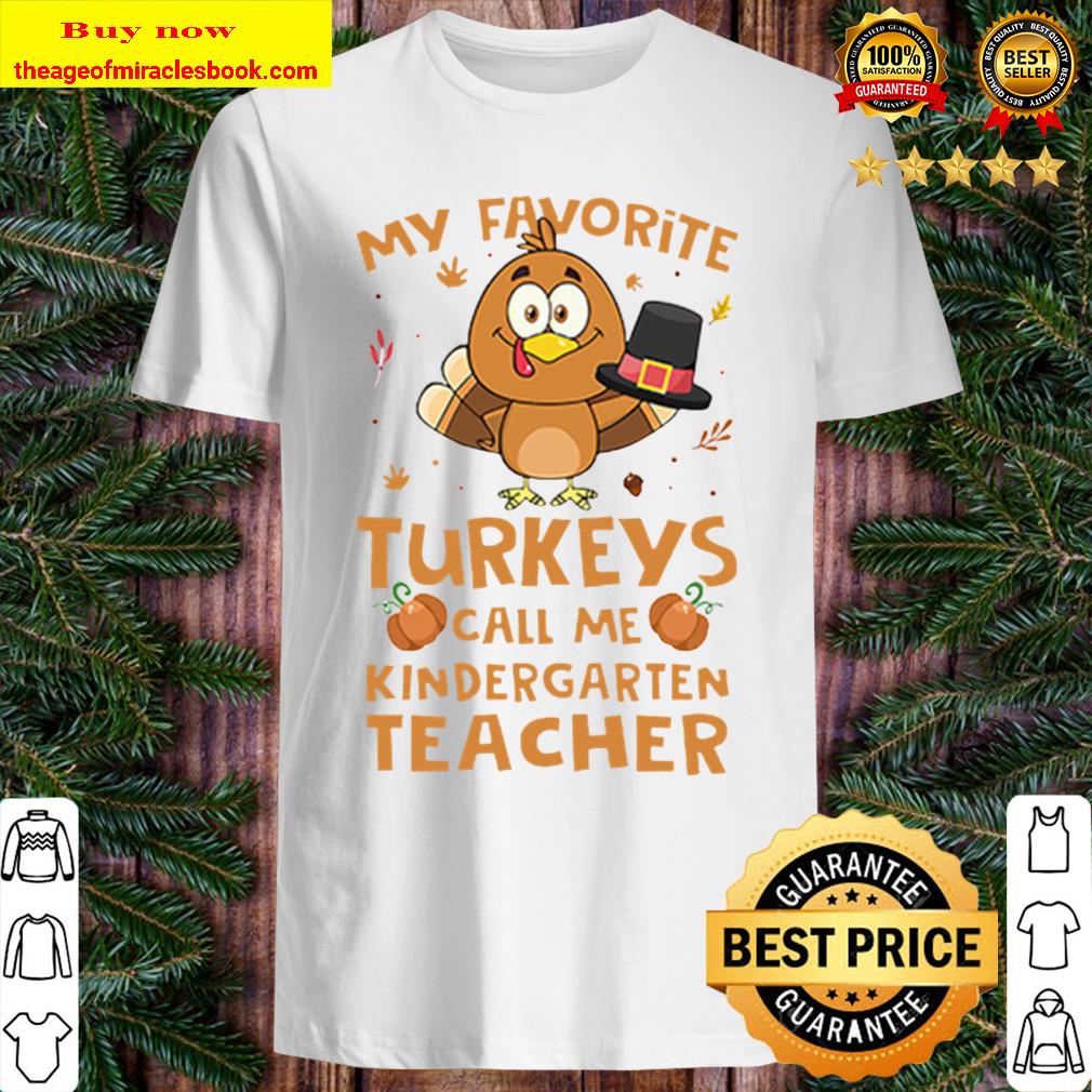 My favorite turkeys call me kindergarten, 1st grade, educator, counselor teacher Shirt, Hoodie, Tank top, Sweater