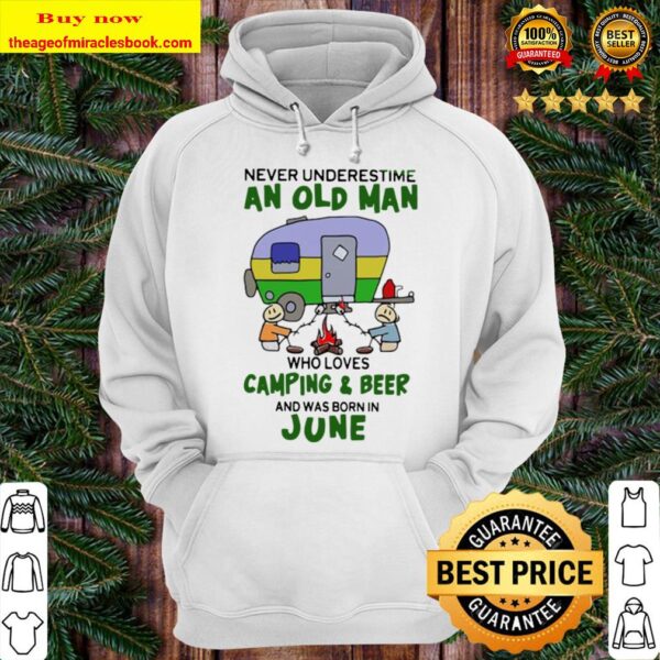 Never underestimate an old man who loves camping and beer and was born Hoodie