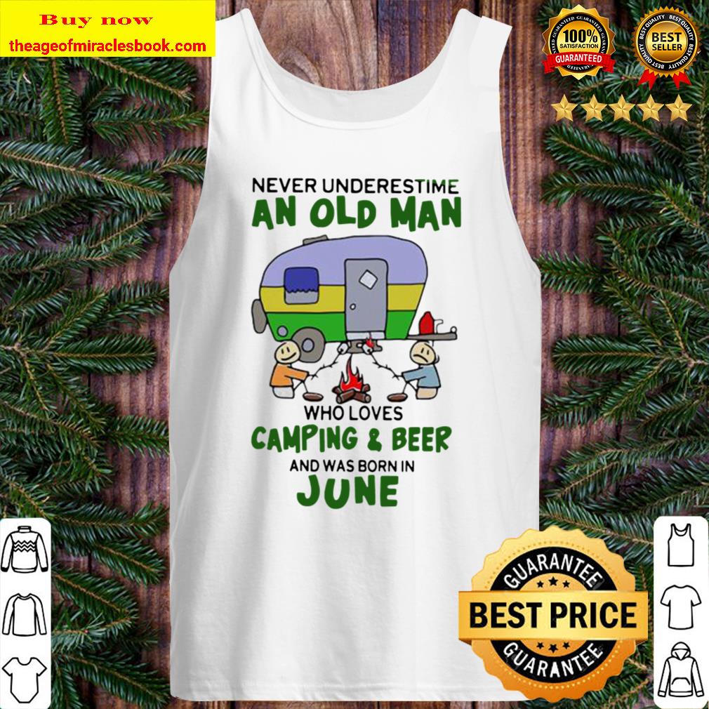 Never underestimate an old man who loves camping and beer and was born Tank Top