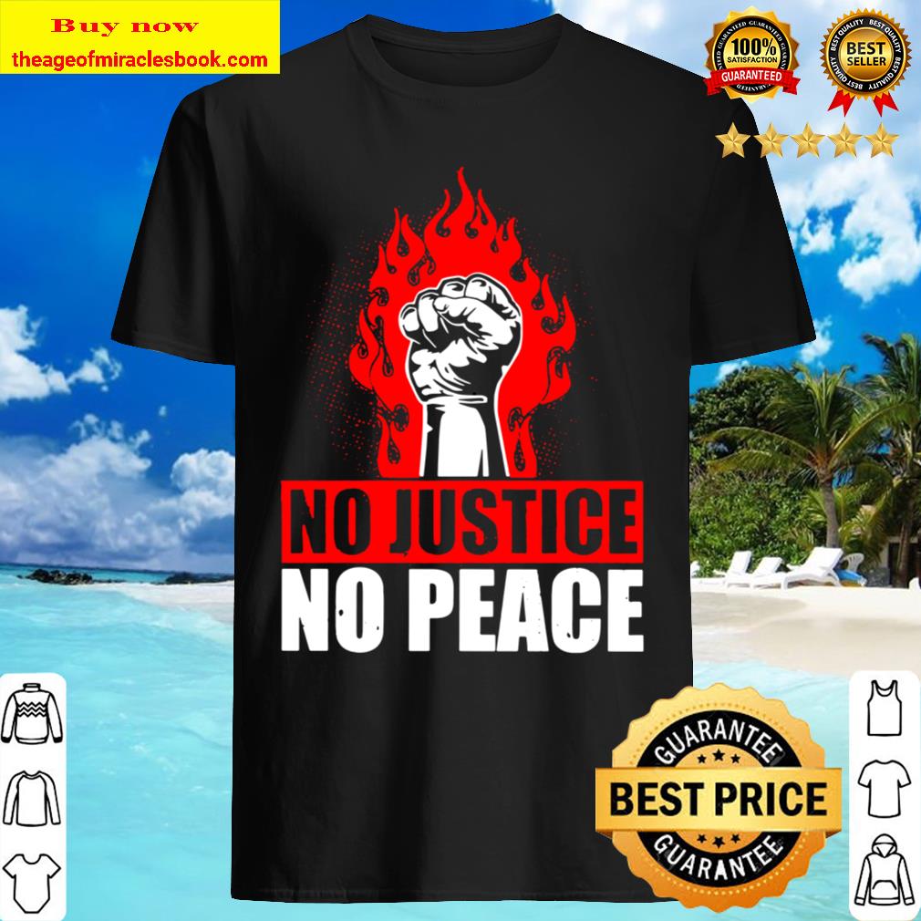 No Justice No Peace T-Shirt – All Live Matter Shirt, Hoodie, Tank top, Sweater