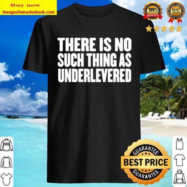 No Such Thing As Underlevered Funny Town Hall Trump Quote Shirt
