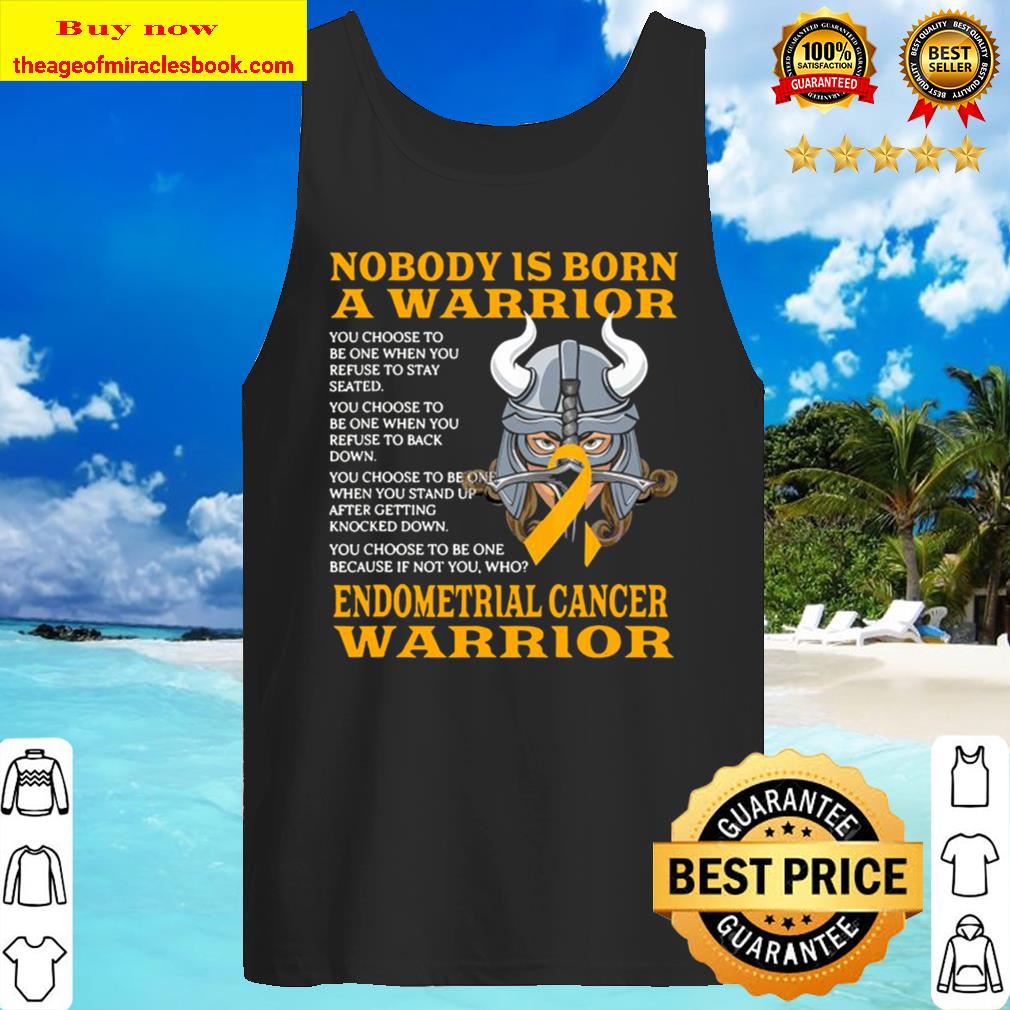 Nobody Is Born A Warrior Endometrial Cancer Warrior Tank Top