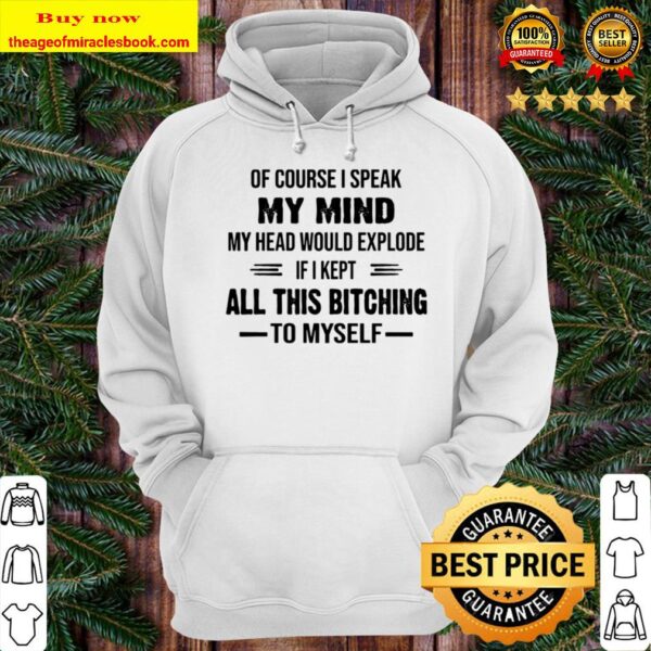 Of Course I Speak My Mind My Head Would Explode If I Kept All This Bit Hoodie