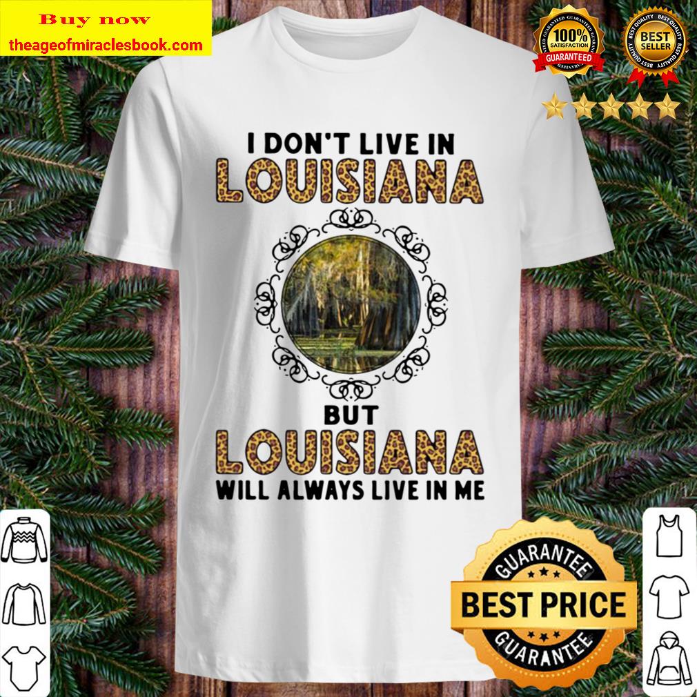 Official I Don’t Live In Louisiana But Louisiana Will Always Live In Me Buy T-Shirt