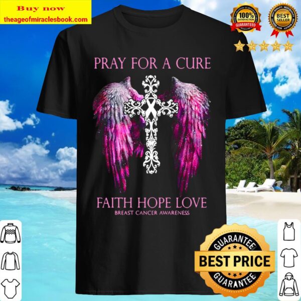 Official Pray For A Cure Faith Hope Love Breast Cancer Awareness Shirt