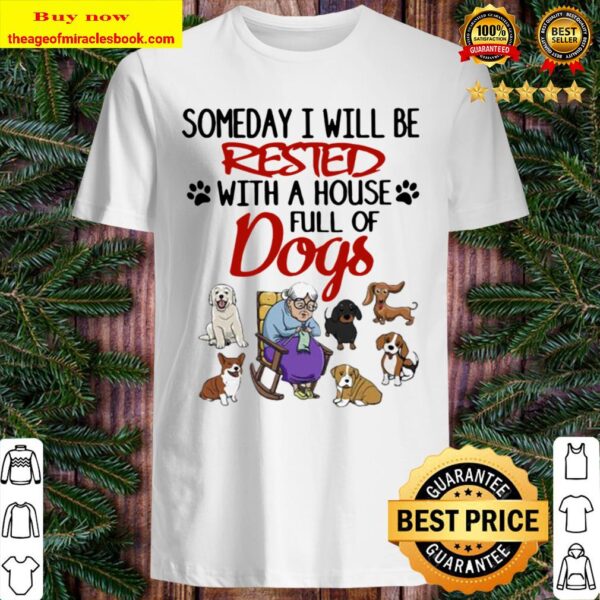 Official Someday I Will Be Rested With A House Full Of Dogs Shirt
