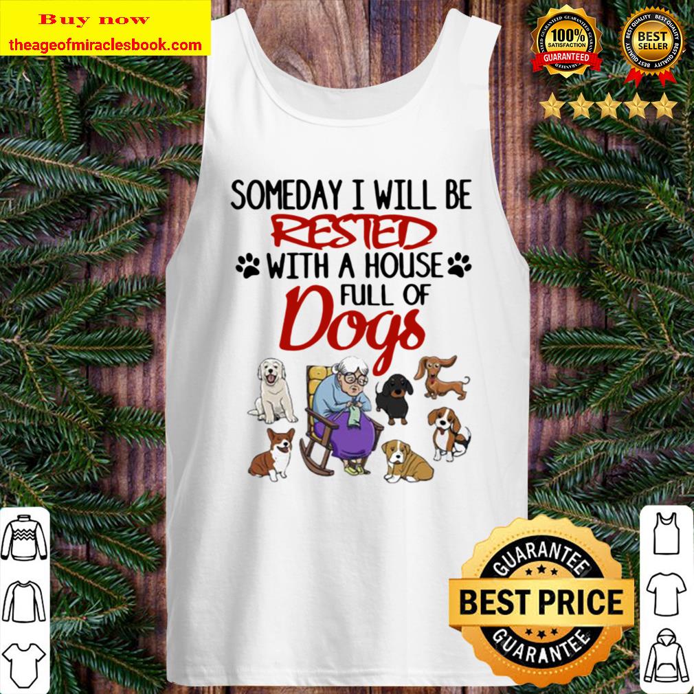 Official Someday I Will Be Rested With A House Full Of Dogs Tank Top