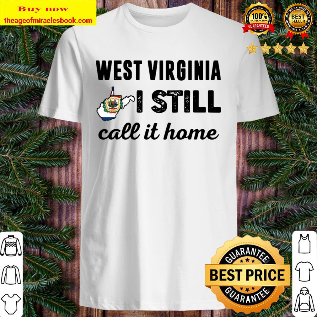 Official West Virginia I Still Call Home Shirt