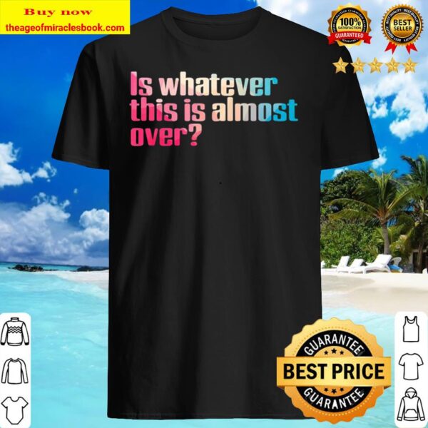 Official is whatever this is almost over quote Shirt