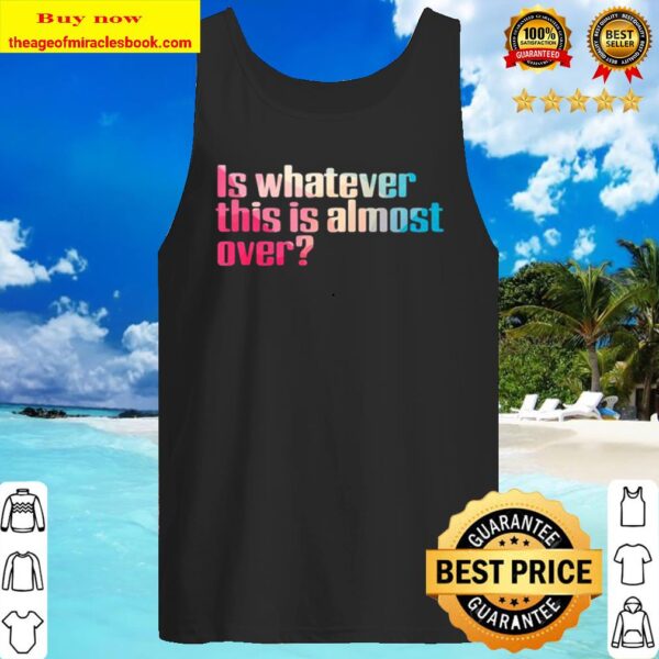 Official is whatever this is almost over quote Tank Top