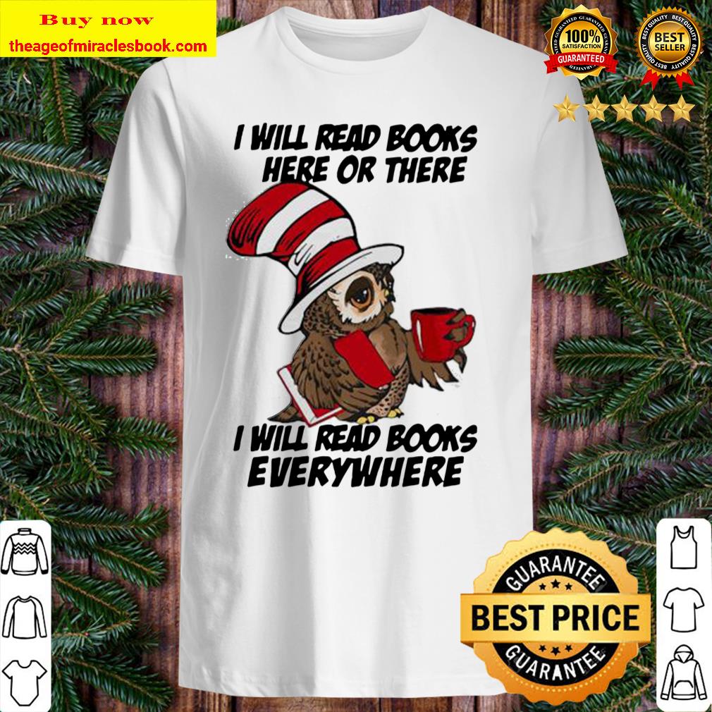 Owl i will read books here or there i will read books everywhere shirt