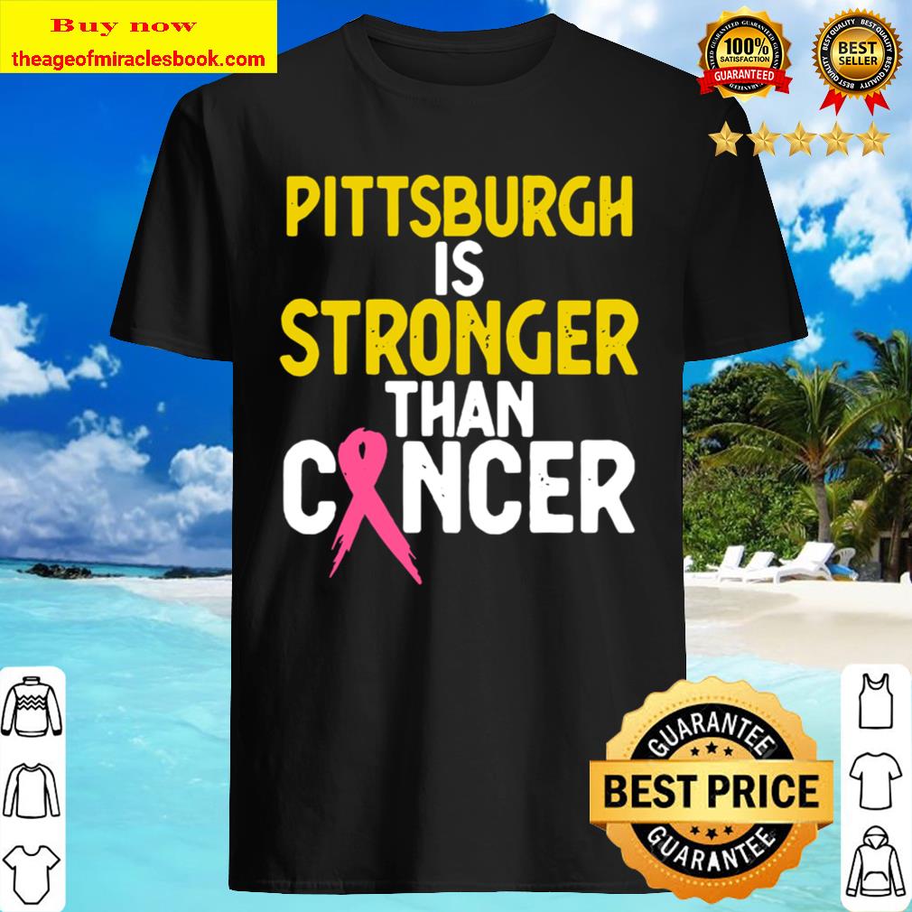 PITTSBURGH Is Stronger Than Cancer Gift men women T-Shirt