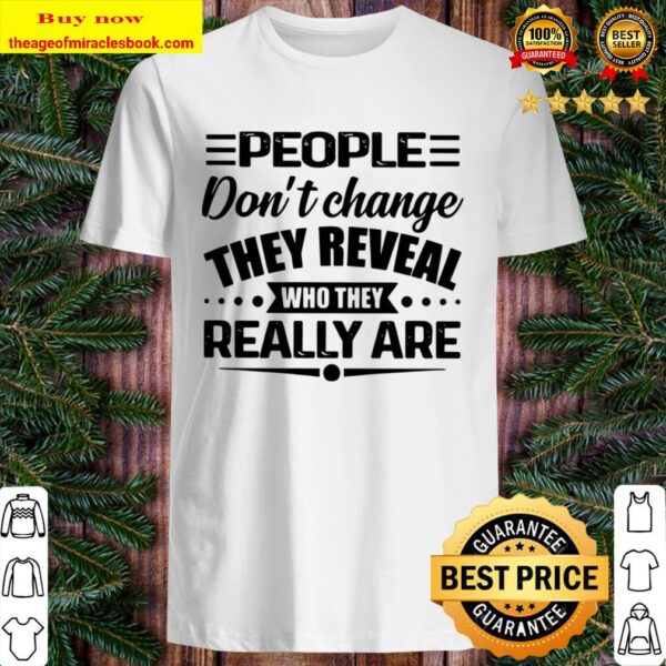 People Don_t Change They Reveal Who They Really Are Shirt