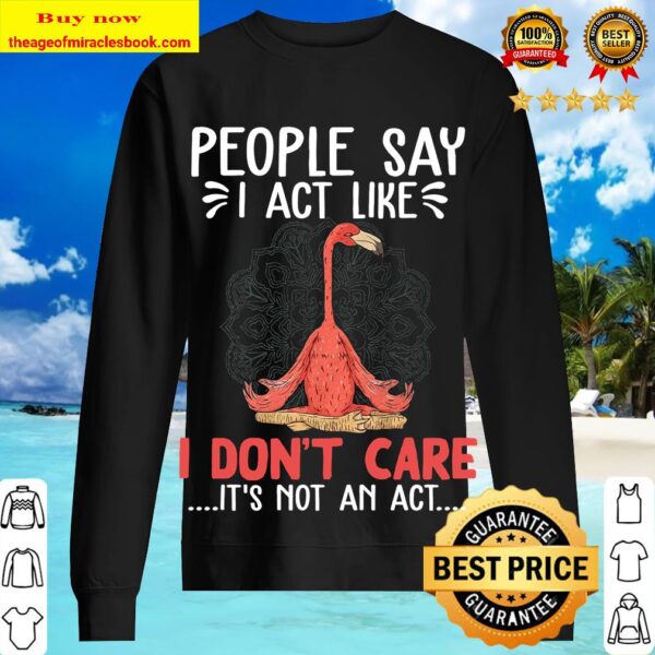 People Say I Act Like I Don’t Care It’s Not An Act Sweater