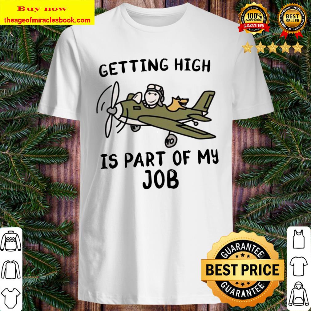 Pilot Getting High is part of my job T-shirt, Hoodie, tank top, sweater
