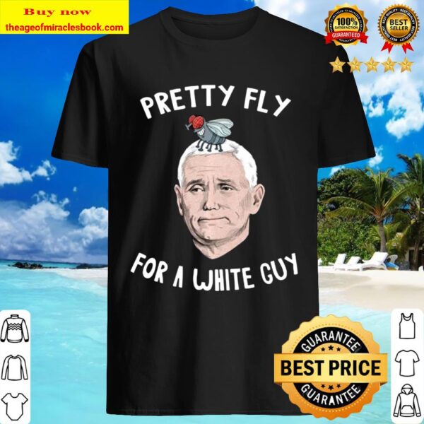 Pretty Fly For a White Guy Mike Pence Shirt