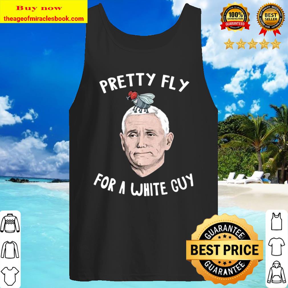 Pretty Fly For a White Guy Mike Pence Tank Top
