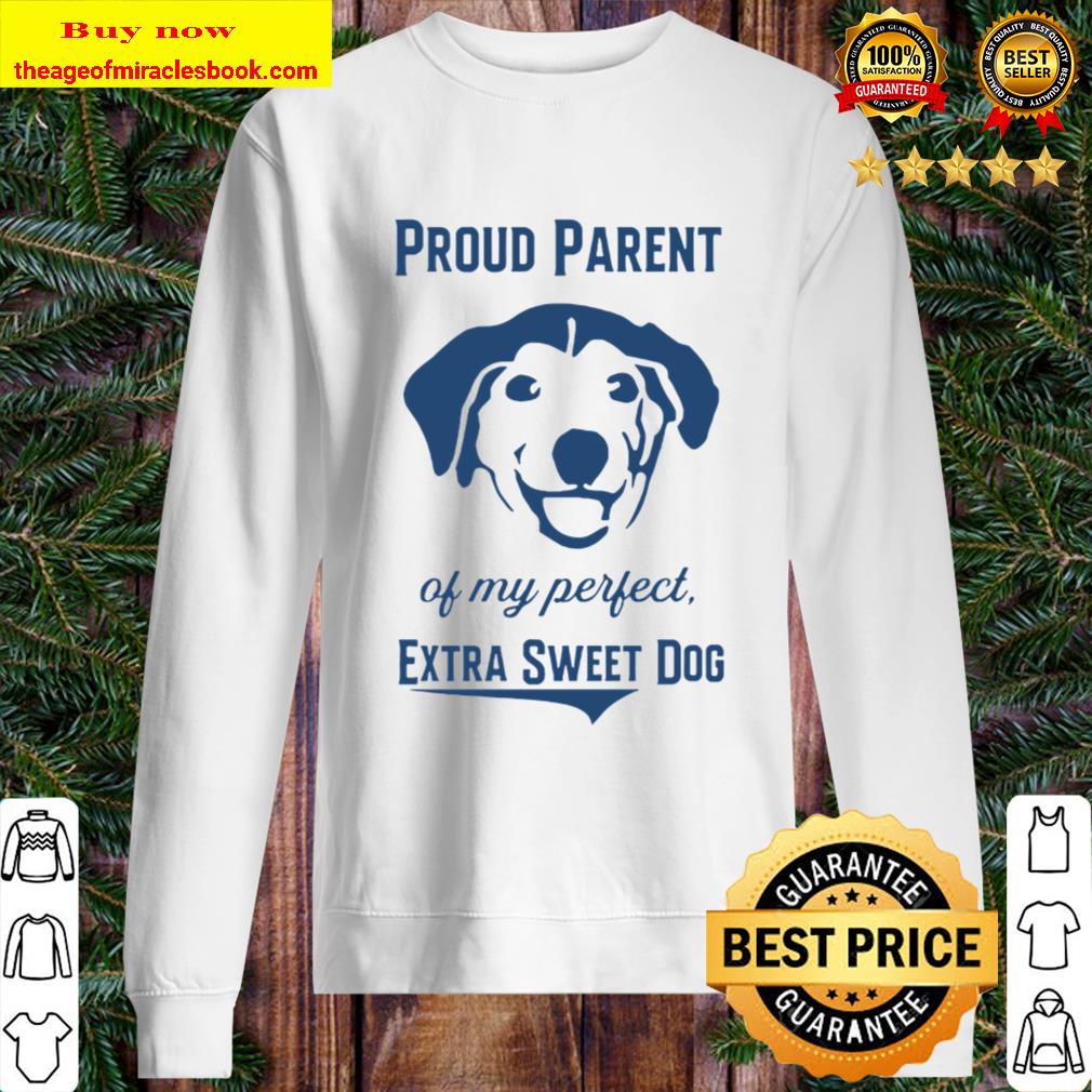 Proud Parent Of My Perfect Extra Sweet Dog Sweater