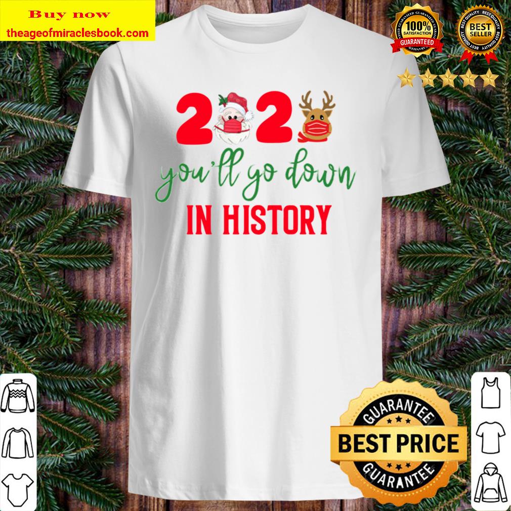 Quarantine Christmas 2020 Shirts You_ll Go Down in History Matching Fa Shirt
