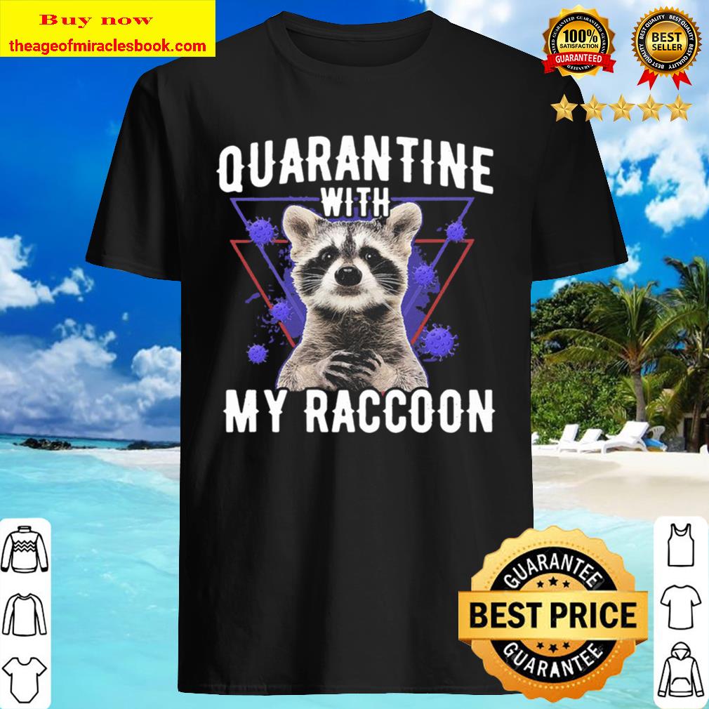Quarantine With My Raccoon Shirt, Hoodie, Tank top, Sweater