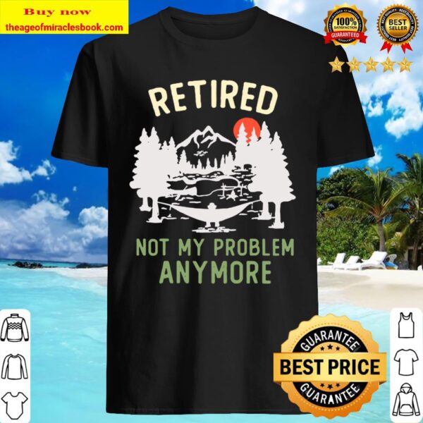 Retired 2020 Not My Problem Anymore Retirement Chrismas Gift Shirt