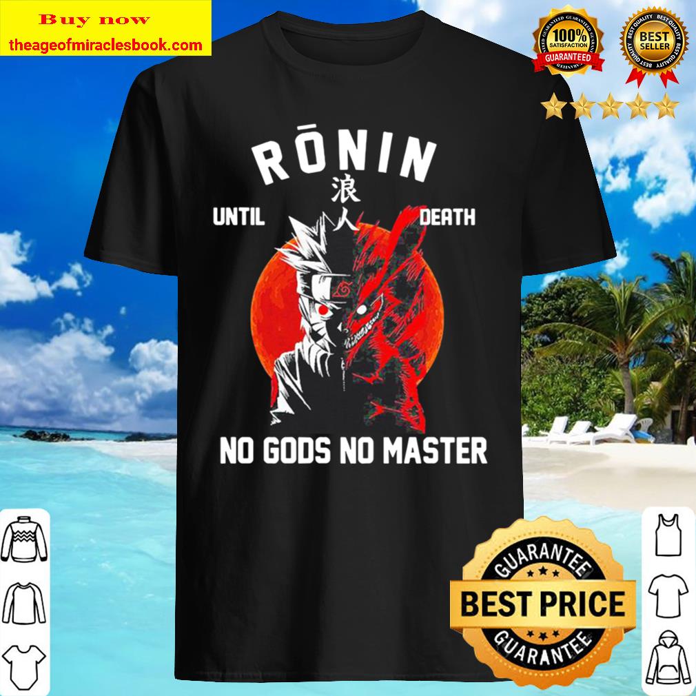 Ronin until death no Gods no Masters shirt