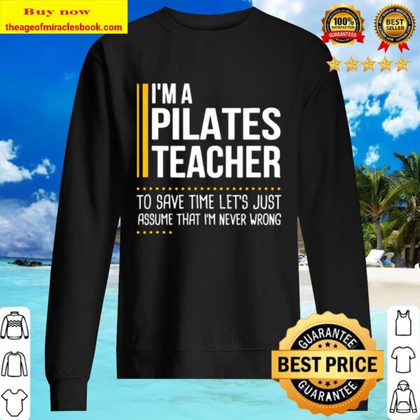 Save Time Lets Assume Pilates Teacher Is Never Wrong Funny Sweater