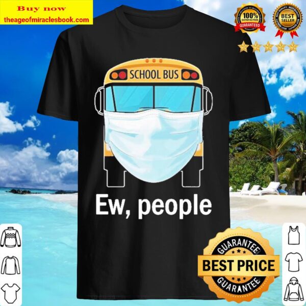 School Bus face mask Ew people Shirt