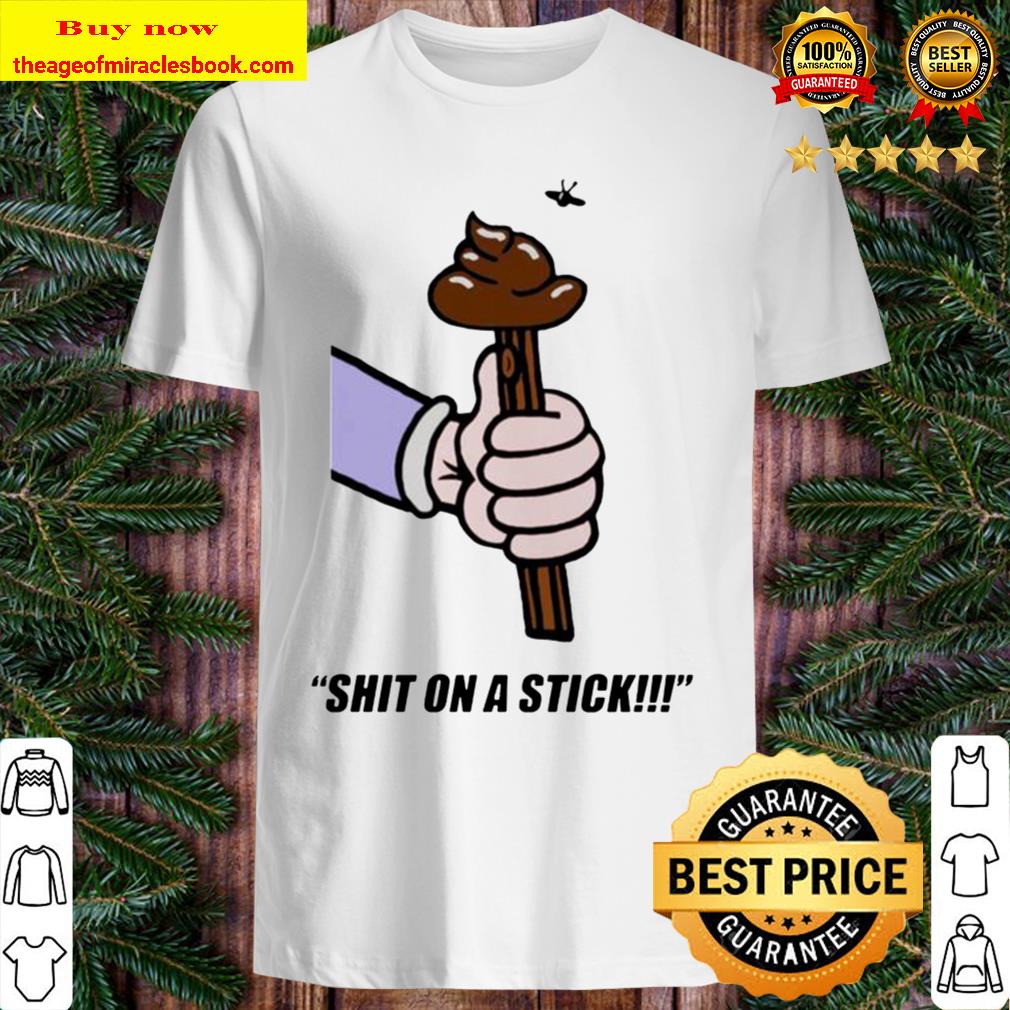 Shit on a stick New shirt, hoodie, tank top, sweater