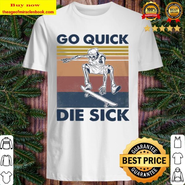 Skeleton Go Quick Die Sick vintage Shirt