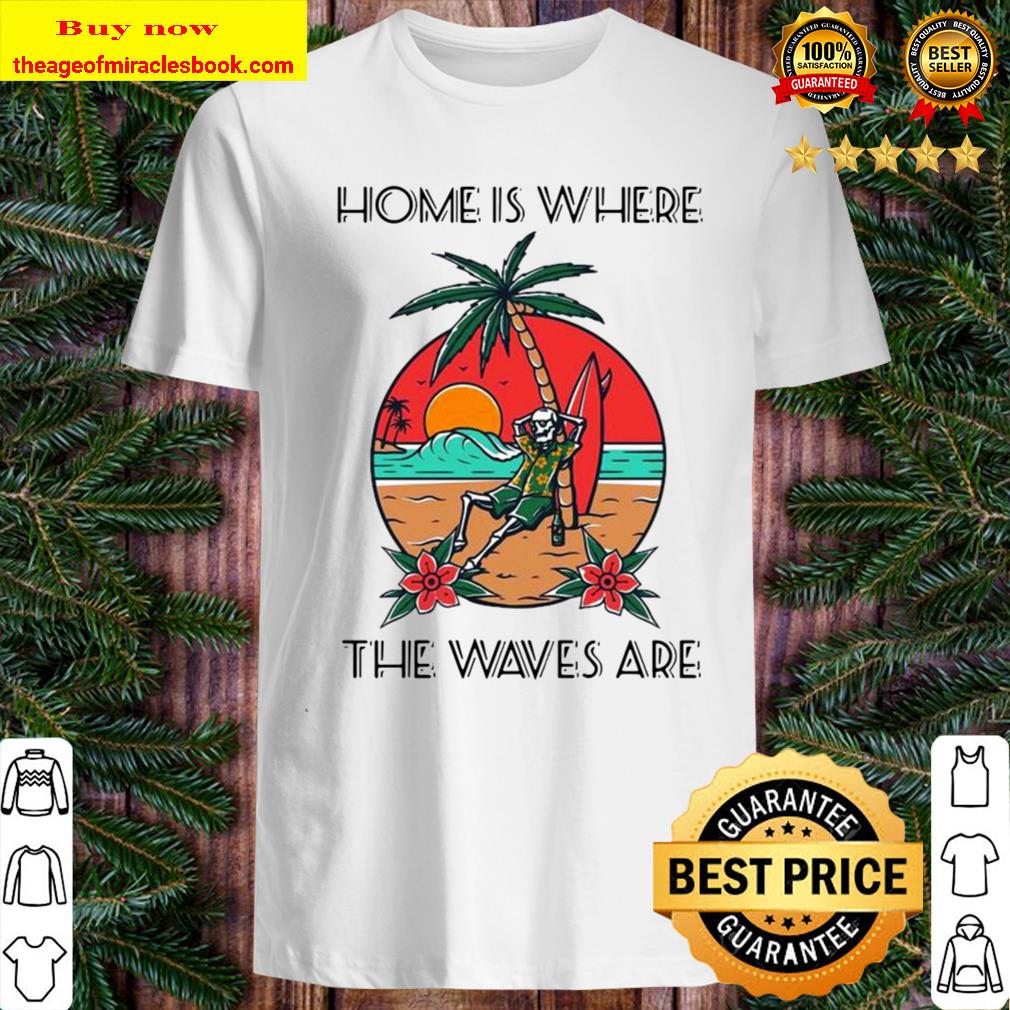 Skeleton Home Is Where The Waves Are Shirt