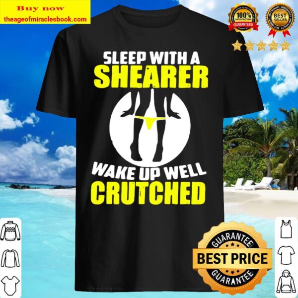 Sleep With A Shearer Wake Up Well Crutched Shirt