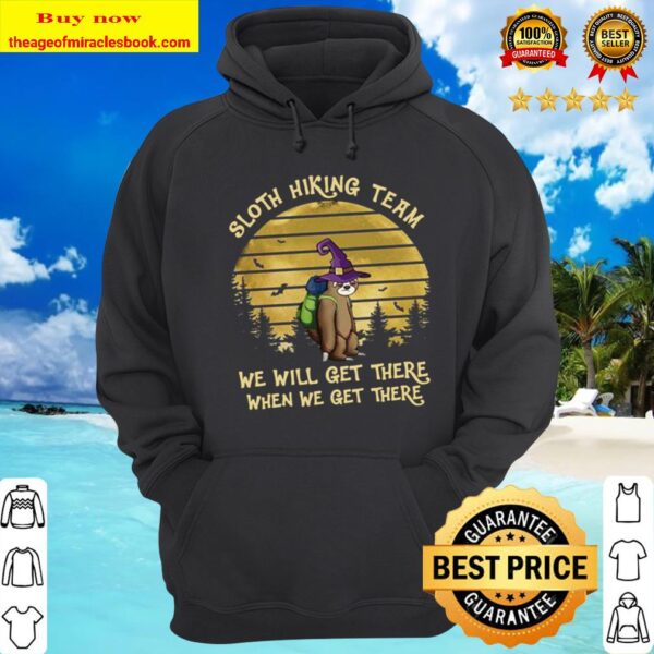 Sloth witch hiking team we will get there when we get there Hoodie