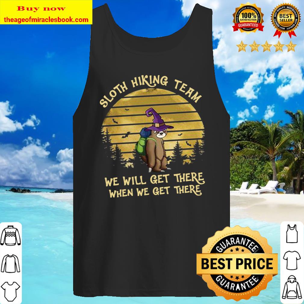 Sloth witch hiking team we will get there when we get there Tank Top