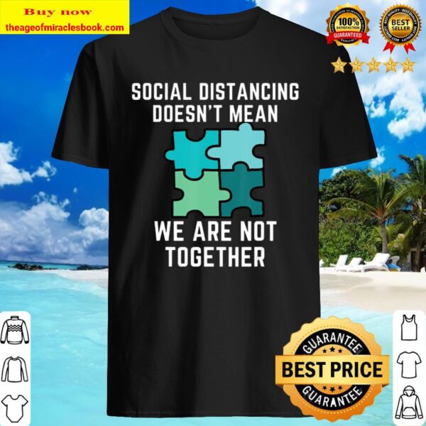 Social Distancing Doesn’t Mean We Are Not Together Shirt