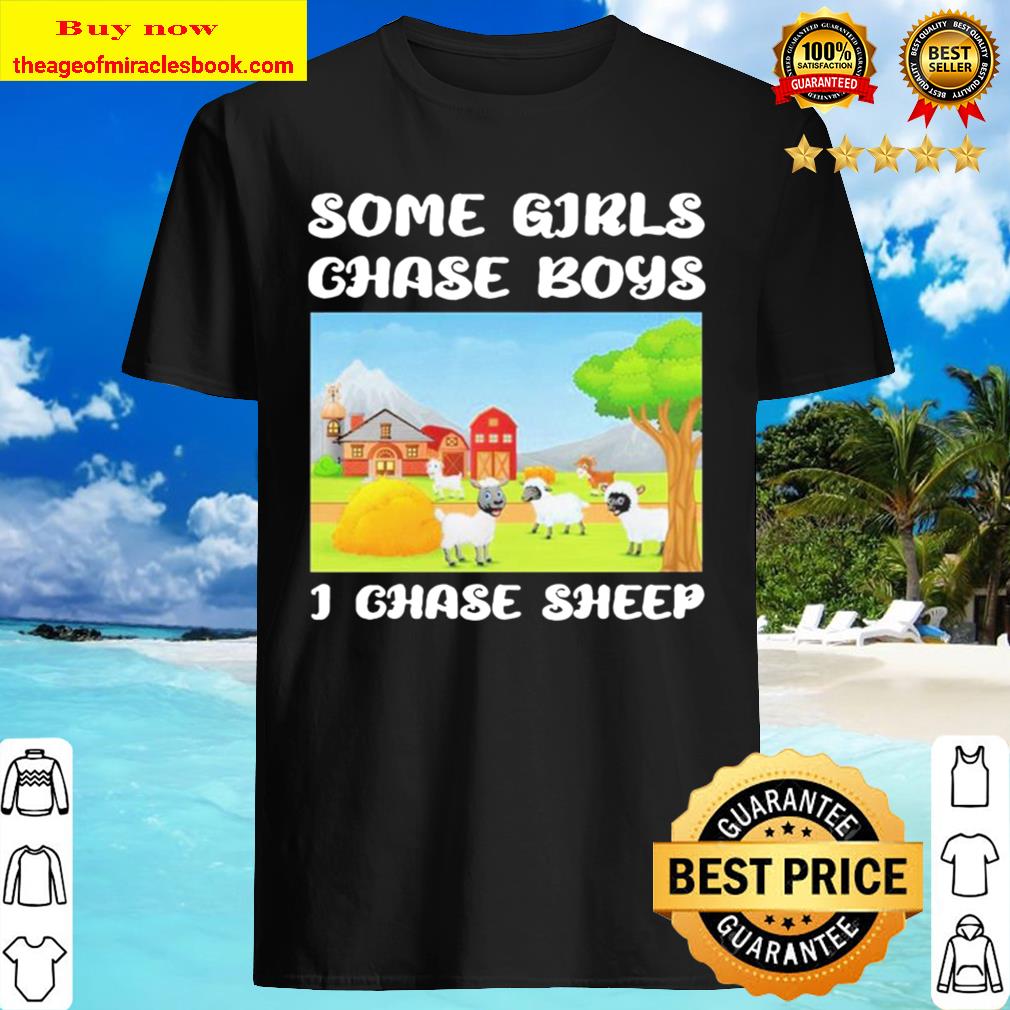 Some girls chase boys I chase Sheeps Shirt, Hoodie, Tank top, Sweater
