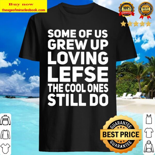 Some of us grew up loving lefse the cool ones still do Shirt