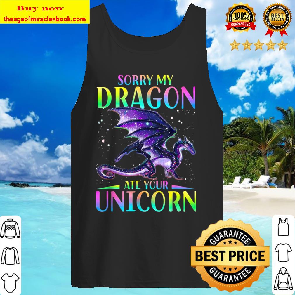 Sorry My Dragon Ate Your Unicorn Funny Dragon Lovers Gift Tank Top