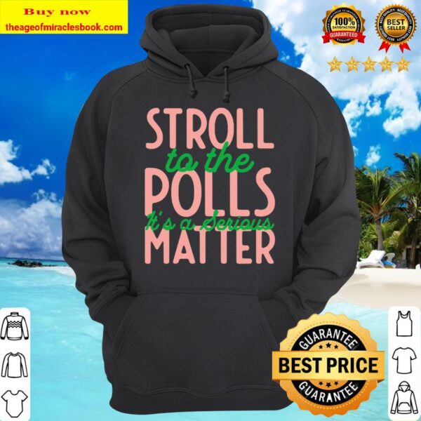 Stroll to the Polls It’s a Serious Matter Vote 2020 Hoodie