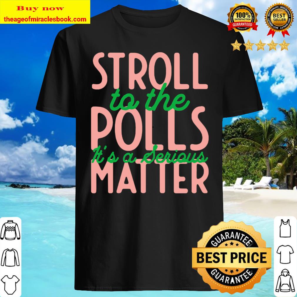 Stroll to the Polls It’s a Serious Matter Vote 2020 Shirt