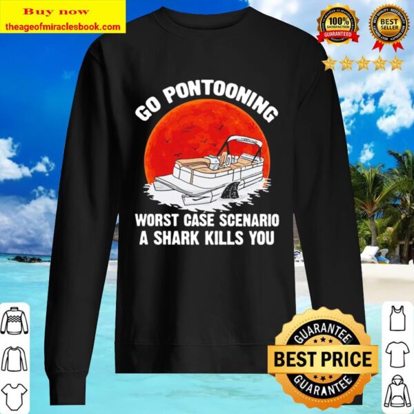 Summer go pontooning worst case scenario a shark kills you Sweater