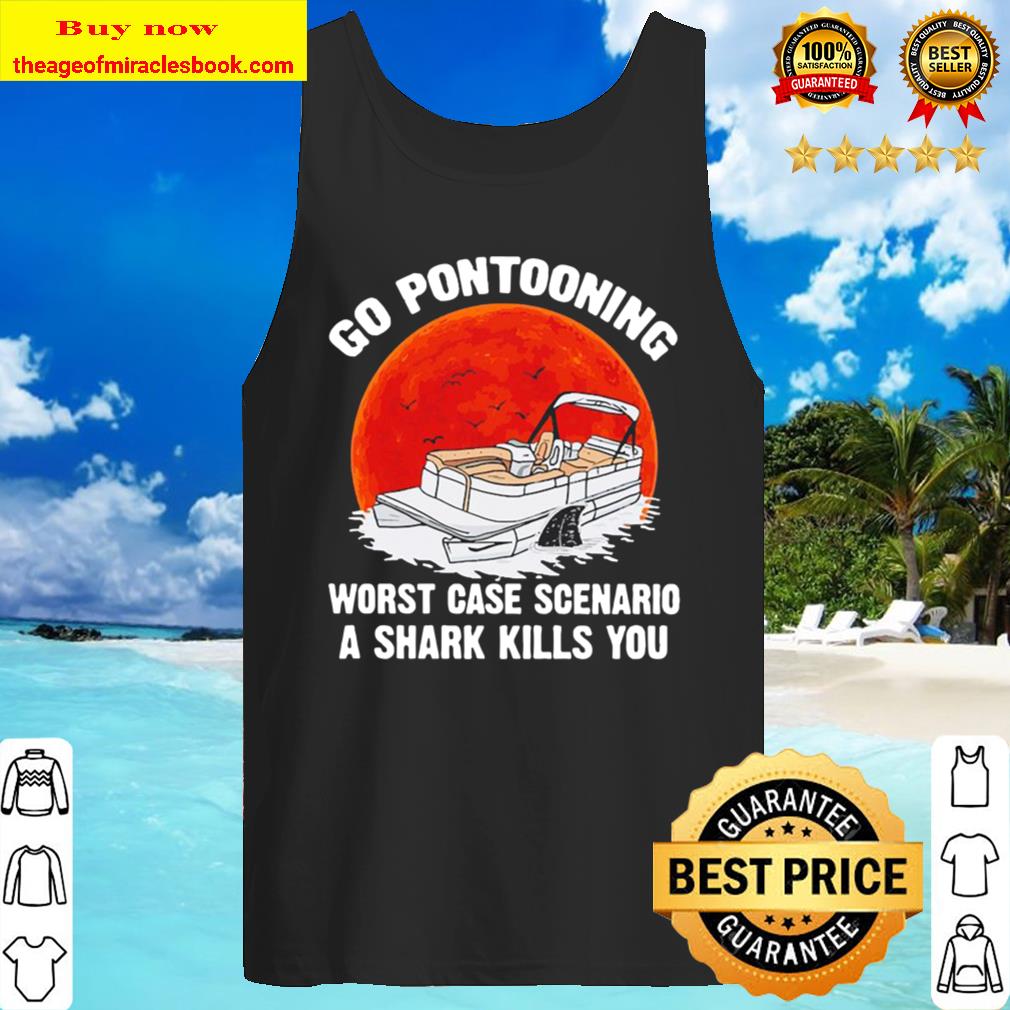 Summer go pontooning worst case scenario a shark kills you Tank Top