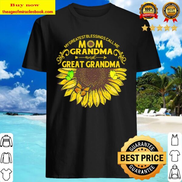 Sunflower My Greatest Blessings Call Me Mom Grandma And Great Grandma Shirt