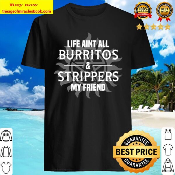 Super Dean Life Aint All Burritos and Strippers My Friend Natural Win+ Shirt