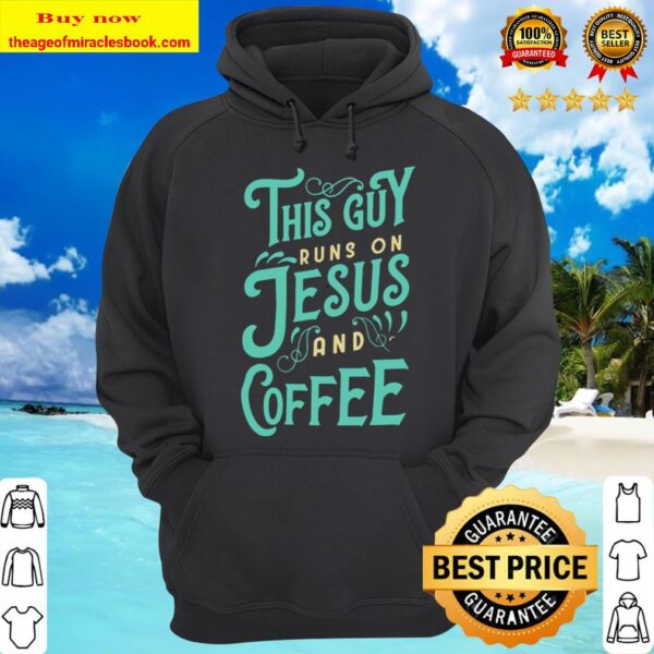 THIS GUY RUNS ON JESUS AND COFFEE Hoodie