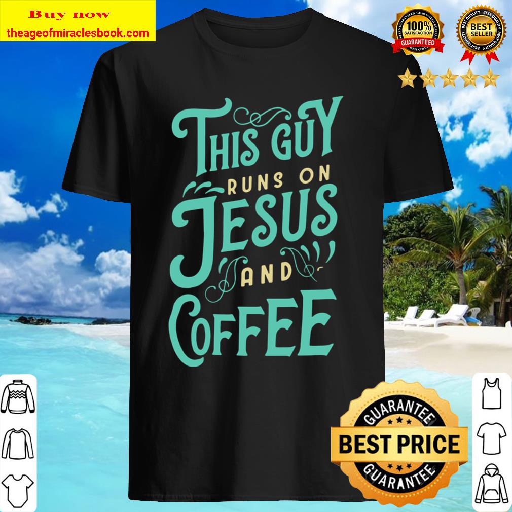 THIS GUY RUNS ON JESUS AND COFFEE Shirt