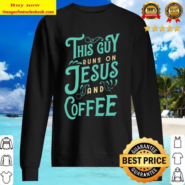 THIS GUY RUNS ON JESUS AND COFFEE Sweater