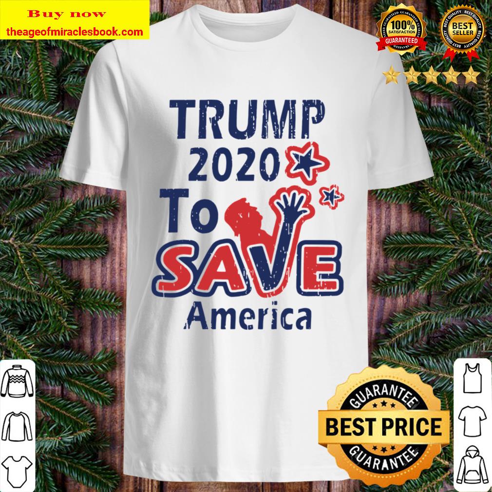 TRUMP 2020 To Save America Shirt