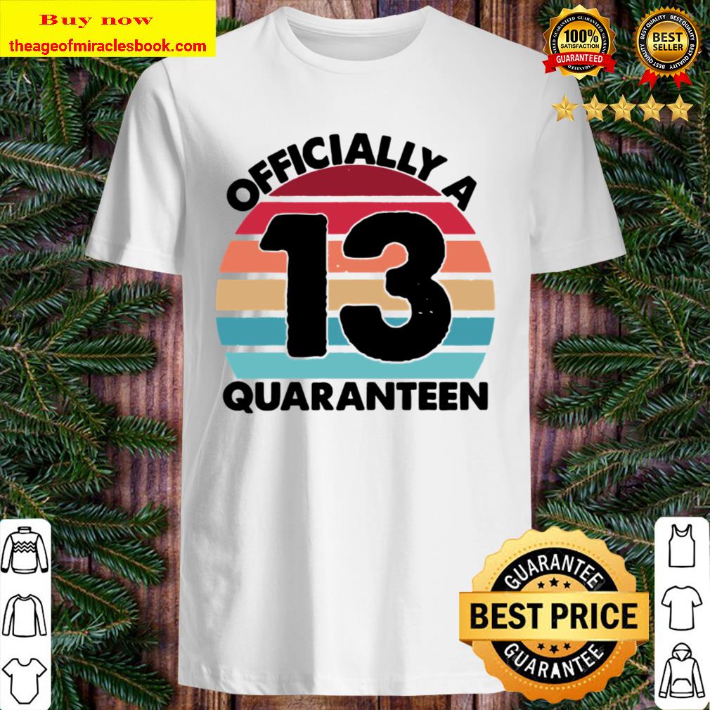 Teenager 13 Years Old 13Th Birthday Officially A Quaranteen Shirt