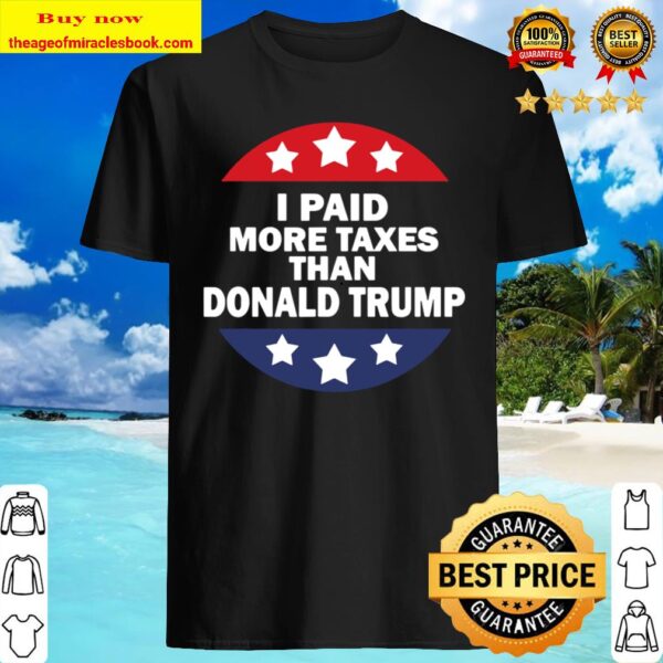 Than Donald Trump I Paid More Taxe Shirt
